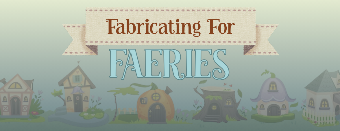 Fabricating for Faeries 6/27/2026